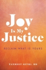 Joy is My Justice: Reclaim What Is Yours By Tanmeet Sethi, MD Cover Image