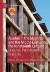 Alcohol in the Maghreb and the Middle East Since the Nineteenth Century: Disputes, Policies and Practices (St Antony's) By Elife Biçer-Deveci (Editor), Philippe Bourmaud (Editor) Cover Image