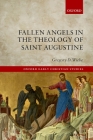 Fallen Angels in the Theology of St Augustine (Oxford Early Christian Studies) By Gregory D. Wiebe Cover Image