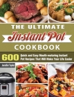 The Ultimate Instant Pot Cookbook: 600 Quick and Easy Mouth-watering Instant Pot Recipes That Will Make Your Life Easier By Jennifer Taylor Cover Image