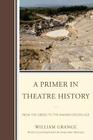 A Primer in Theatre History: From the Greeks to the Spanish Golden Age By William Grange Cover Image
