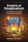 Empire of Imagination: Gary Gygax and the Birth of Dungeons & Dragons By Michael Witwer Cover Image