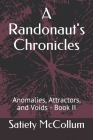 A Randonaut's Chronicles: Anomalies, Attractors and Voids - Book II By Satiety McCollum Cover Image