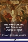 The Passion and the Death of Jesus Christ By St Alphonsus De Liguori Cover Image
