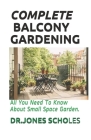 Complete Balcony Gardening: All You Need To Know About Small Space Garden. By Dr Jones Scholes Cover Image