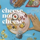 Cheese Not Cheese: For everyone who loves good food Cover Image