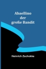 Abaellino der große Bandit By Heinrich Zschokke Cover Image