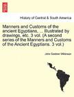 Manners and Customs of the Ancient Egyptians, ... Illustrated by Drawings, Etc. 3 Vol. (a Second Series of the Manners and Customs of the Ancient Egyp Cover Image