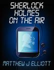 Sherlock Holmes on the Air By Matthew J. Elliott Cover Image