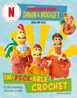 Chicken Run: Dawn of the Nugget Im-peck-able Crochet: 10 egg-straordinary characters to make Cover Image