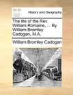 The Life of the REV. William Romaine, ... by William Bromley Cadogan, M.A. By William Bromley Cadogan Cover Image