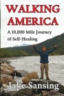 Walking America: A 10,000 Mile Journey of Self-Healing By Jake Sansing Cover Image