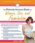 The Politically Incorrect Guide to Women, Sex And Feminism (The Politically Incorrect Guides) By Carrie L. Lukas Cover Image