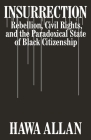 Insurrection: Rebellion, Civil Rights, and the Paradoxical State of Black Citizenship Cover Image