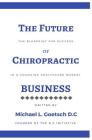 The Future of Chiropractic Business: The Blueprint for Success in a Changing Healthcare Market Cover Image