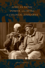 African Music, Power, and Being in Colonial Zimbabwe (African Expressive Cultures) By Mhoze Chikowero Cover Image