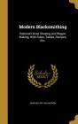 Modern Blacksmithing: Rational Horse Shoeing and Wagon Making, with Rules, Tables, Recipes, Etc. By John Gustaf Holmstrom Cover Image