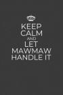 Keep Calm And Let Mawmaw Handle It: 6 x 9 Notebook for a Beloved Grandma By Gifts of Four Printing Cover Image