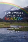Somewhere Under the Rainbow By Kelly L. Price, Jayce K. Price, Cate L. Byers (Editor) Cover Image