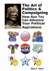 The Art of Politics & Campaigning: How Sun Tzu can advance your political aspirations By Allan P. Sand Cover Image