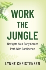 Work the Jungle: Navigate Your Early Career Path with Confidence By Lynne Christensen Cover Image