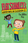 Flat Stanley's Adventures in Classroom 2E #3: The 100th Day (Flat Stanley's Adventures in Classroom2E #3) Cover Image
