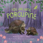 You Are Mine, Porcupine By Helen L. Wilbur, Stephanie Fizer Coleman (Illustrator) Cover Image