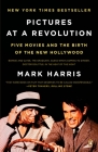 Pictures at a Revolution: Five Movies and the Birth of the New Hollywood By Mark Harris Cover Image