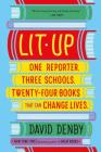 Lit Up: One Reporter. Three Schools. Twenty-four Books That Can Change Lives. By David Denby Cover Image