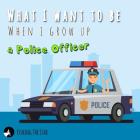 What I want to be When I grow up - A Police Officer: Policeman Books for Kids (When I Grow Up I Want to Be #5) By Fishing The Star Cover Image