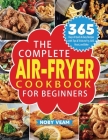 The Complete Air-Fryer Cookbook for Beginners: 365 Days of Quick & Easy Recipes with Tips & Tricks to Fry, Grill, Roast, and Bake Cover Image