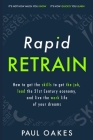Rapid Retrain: How to get the skills and get the job to achieve the career of your dreams, lead the 21st Century, and take back your Cover Image