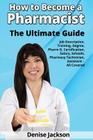 How to Become a Pharmacist The Ultimate Guide Job Description, Training, Degree, Pharm D, Certification, Salary, Schools, Pharmacy Tech, Technician, A By Denise Jackson Cover Image