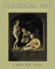 Classical Art: A Life History from Antiquity to the Present By Caroline Vout Cover Image