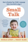Small Talk: How to Develop Your Child’s Language Skills from Birth to Age Four By Nicola Lathey, Tracey Blake Cover Image