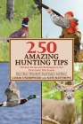 250 Amazing Hunting Tips: The Best Tactics and Techniques to Get Your Game This Season Cover Image