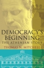 Democracy's Beginning: The Athenian Story By Thomas N. Mitchell Cover Image