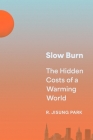 Slow Burn: The Hidden Costs of a Warming World By Robert Jisung Park Cover Image