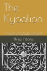 The Kybalion: A Study of The Hermetic Philosophy of Ancient Egypt and Greece 1908 Three Initiates (1862-1932) By Three Initiates Cover Image