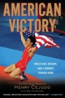 American Victory: Wrestling, Dreams and a Journey Toward Home By Henry Cejudo, Bill Plaschke Cover Image