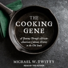 The Cooking Gene: A Journey Through African-American Culinary History in the Old South By Michael W. Twitty, Michael W. Twitty (Read by) Cover Image