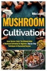 Mushroom Cultivation: Grow, Harvest, Feast. The Ultimate Guide for Beginners. Step-by-Step Techniques for Guaranteed Success Cover Image