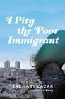 I Pity the Poor Immigrant: A Novel By Zachary Lazar Cover Image