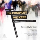 The Company We Keep: In Search of Biblical Friendship By Jonathan D. Holmes, Tyler Boss (Read by), Ed Welch (Contribution by) Cover Image