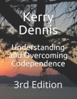 Understanding and Overcoming Codependence: 3rd Edition By Kerry Dennis Cover Image