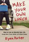 Make Your Own Lunch: How to Live an Epically Epic Life through Work, Travel, Wonder, and (Maybe) College By Ryan Porter Cover Image