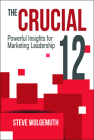 The Crucial 12: Powerful Insights for Marketing Leadership By Steve Wolgemuth Cover Image