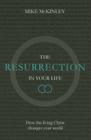 The Resurrection in Your Life: How the Living Christ Changes Your World By Mike McKinley Cover Image