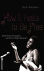 How It Feels to Be Free: Black Women Entertainers and the Civil Rights Movement By Ruth Feldstein Cover Image