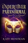 Undercover Paranormal: A Paranormal Women's Fiction Novel By Kate Moseman Cover Image